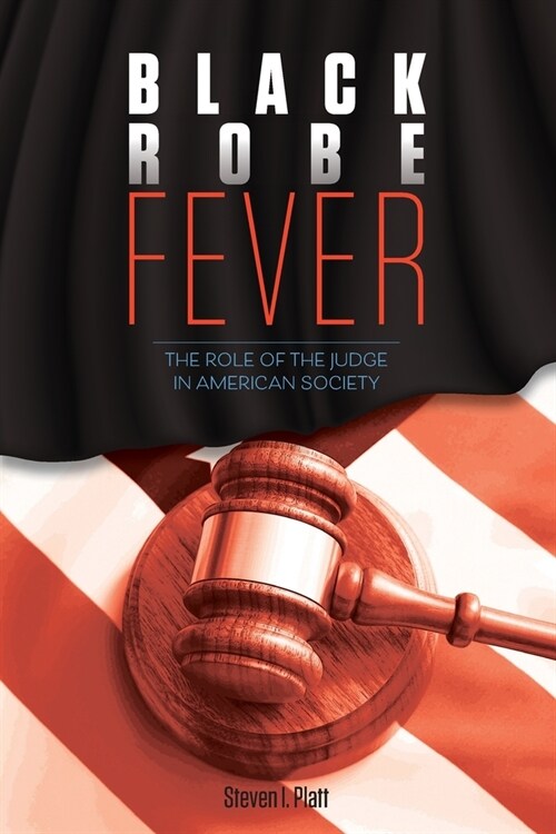 Black Robe Fever: The Role of the Judge in American Society (Paperback)