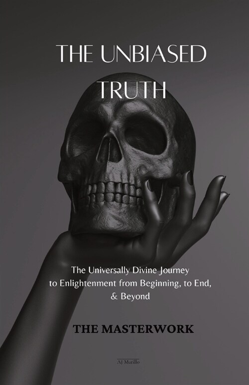 The Unbiased Truth: The Universally Divine Journey to Enlightenment from Beginning, to End, & Beyond (Paperback)
