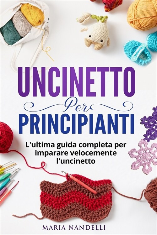 Uncinetto Per Principianti: Lultima guida completa per im-parare velocemente luncinetto (Paperback)