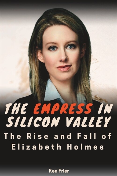The Empress In Silicon Valley: The Rise and Fall of Elizabeth Holmes (Paperback)