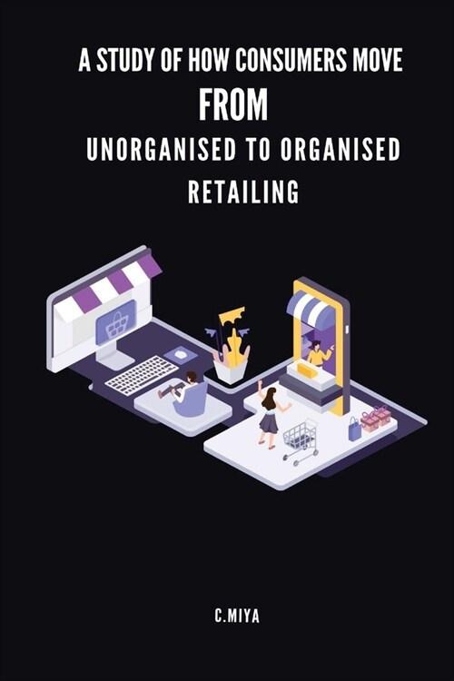 A study of how consumers move from unorganised to organised retailing (Paperback)