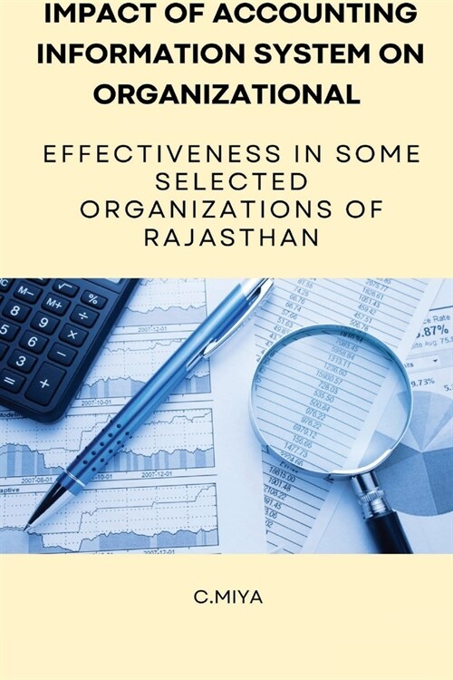 Impact of Accounting Information System on Organizational Effectiveness in Some Selected Organizations of Rajasthan (Paperback)