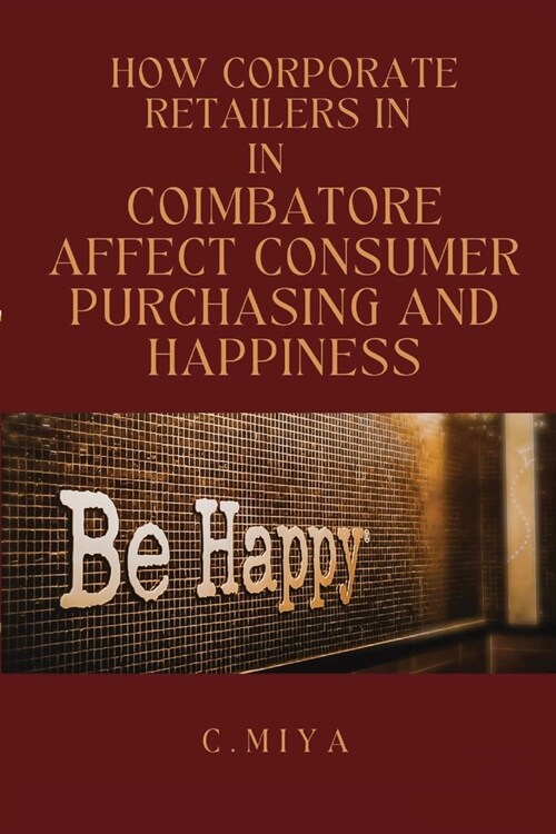 How Corporate Retailers in Coimbatore Affect Consumer Purchasing and Happiness (Paperback)