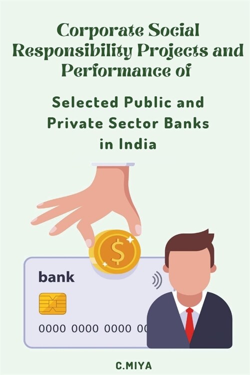 Corporate Social Responsibility Projects and Performance of Selected Public and Private Sector Banks in India (Paperback)