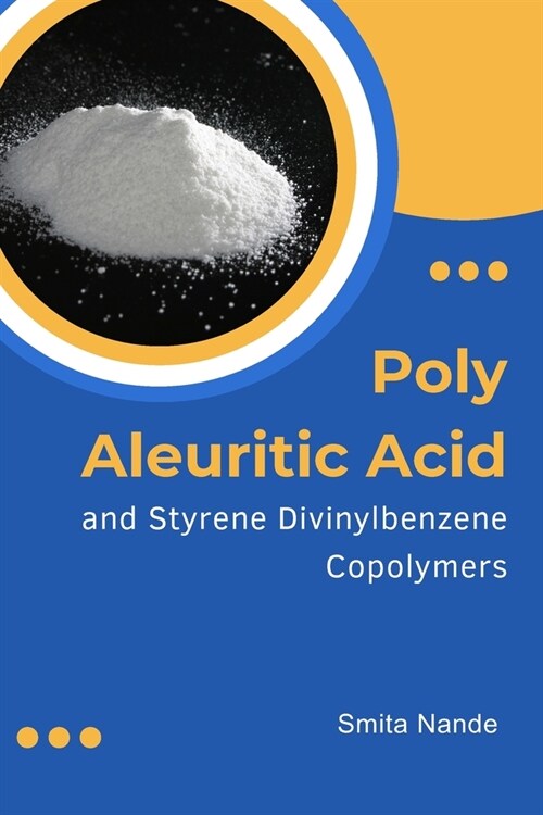 Poly Aleuritic Acid and Styrene Divinylbenzene Copolymers: Poly Aleuritic Acid and Styrene Divinylbenzene Copolymers (Paperback)