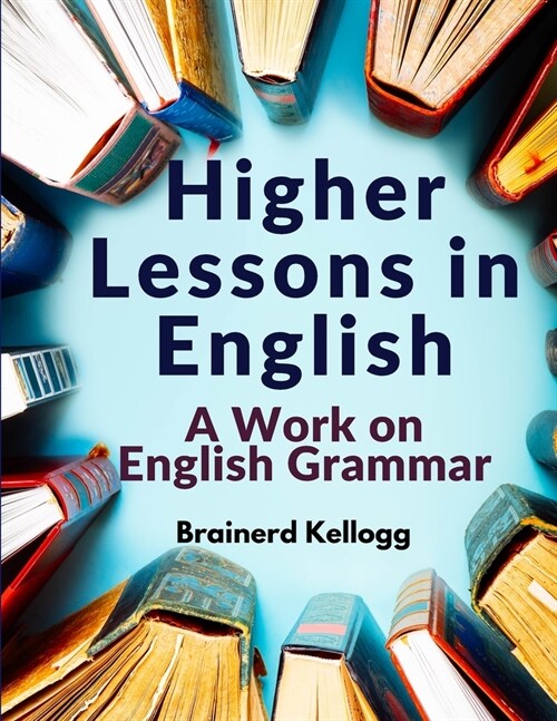 Higher Lessons in English: A Work on English Grammar (Paperback)