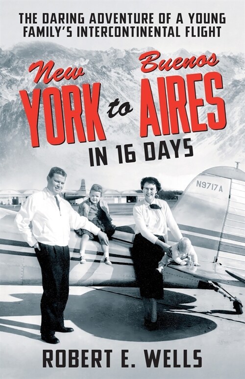 New York to Buenos Aires in 16 Days: The Daring Adventure of a Young Familys Intercontinental Flight in a Single-Engine Plane (Paperback)