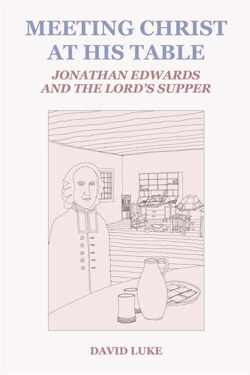 Meeting Christ at his Table: Jonathan Edwards and the Lords Supper (Paperback)