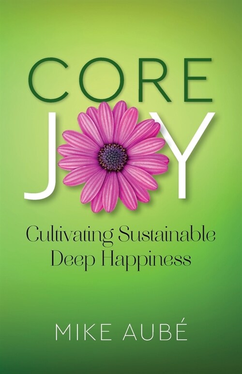 Core Joy: Cultivating Sustainable Deep Happiness (Paperback)