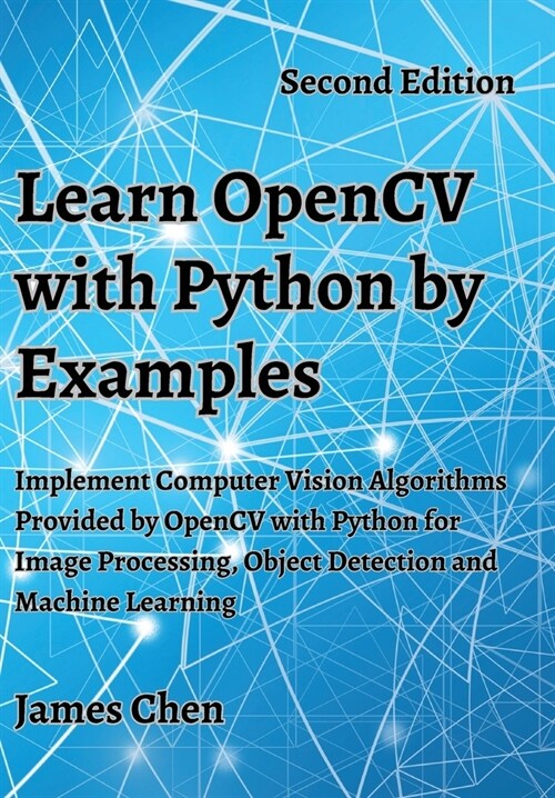 Learn OpenCV with Python by Examples: Implement Computer Vision Algorithms Provided by OpenCV with Python for Image Processing, Object Detection and M (Hardcover, 2)