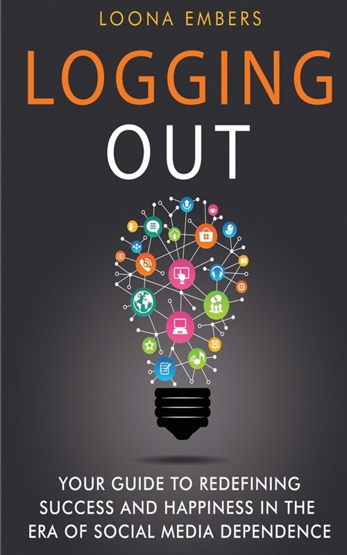 Logging Out: Your Guide to Redefining Success and Happiness in the Era of Social Media Dependence (Paperback)