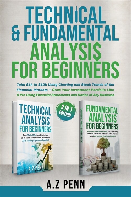 Technical & Fundamental Analysis for Beginners 2 in 1 Edition: Take $1k to $10k Using Charting and Stock Trends of the Financial Markets + Grow Your I (Paperback)