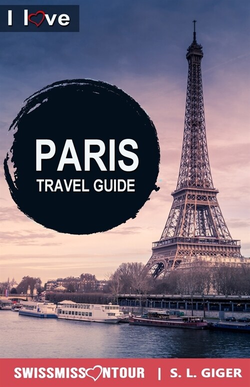 Paris Travel Guide - I love Paris: Paris Travel Book. Travel essentials for your bucket list trip. Europe travel essentials for Disneyland, Versailles (Paperback)