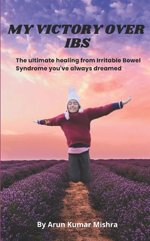 My Victory Over Ibs: The Ultimate Healing from Irritable Bowel Syndrome Youve Always Dreamed (Paperback)