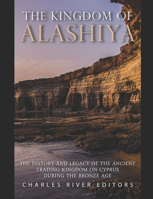 The Kingdom of Alashiya: The History and Legacy of the Ancient Trading Kingdom on Cyprus during the Bronze Age (Paperback)