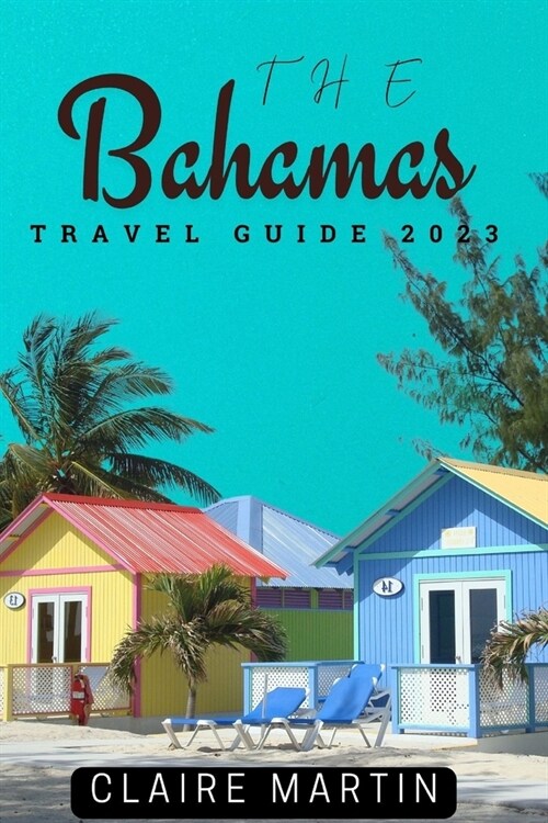 The Bahamas Travel Guide 2023: Your Companion For An Unforgettable Trip (Paperback)