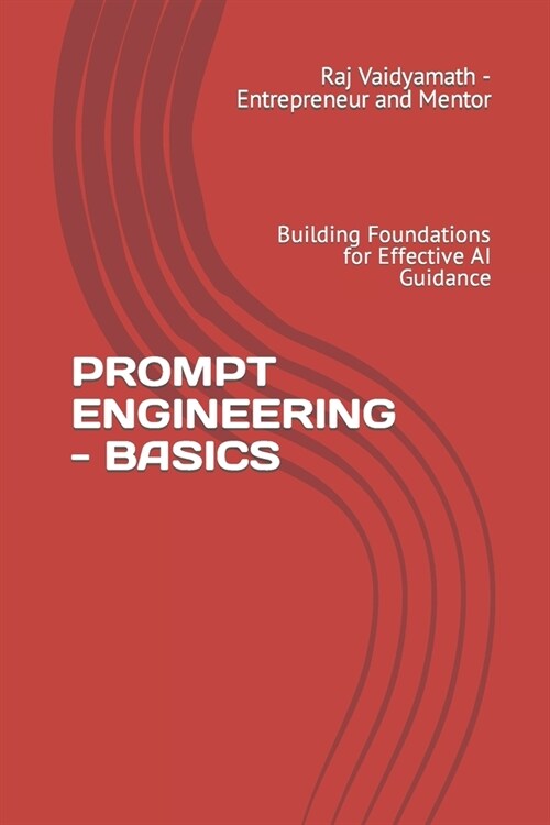 Prompt Engineering - Basics: Building Foundations for Effective AI Guidance (Paperback)