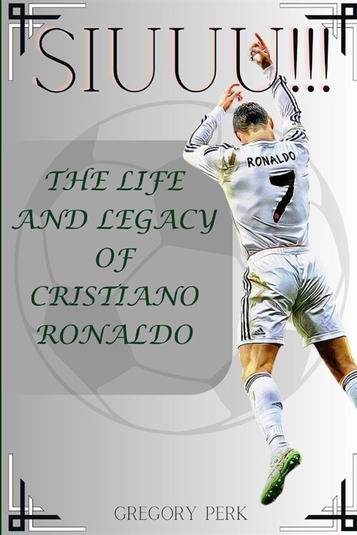Siuuu!!!: The life and legacy of Cristiano Ronaldo (Paperback)