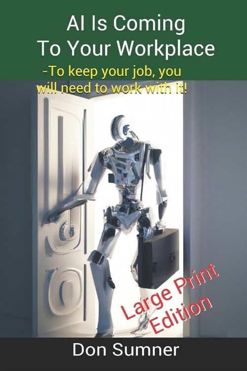 AI is Coming to Your Workplace: To keep your job, you will need to work with it! (Paperback)