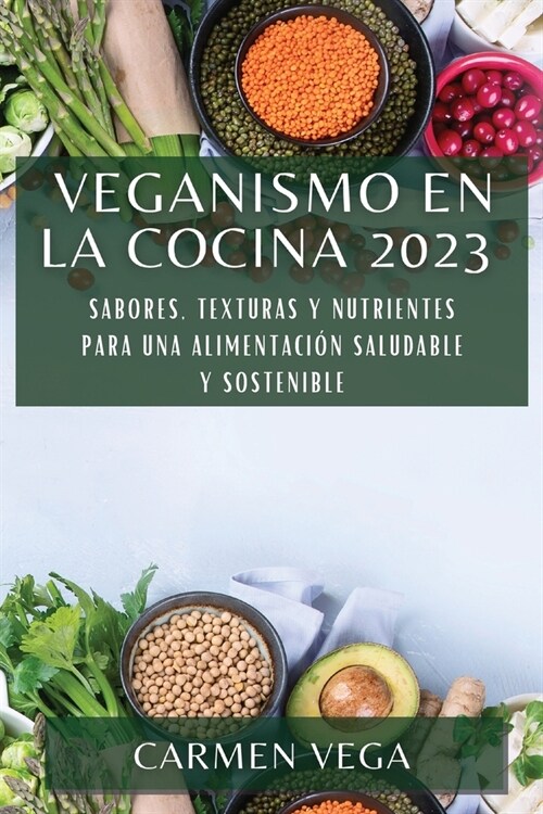 Veganismo en la cocina 2023: Sabores, texturas y nutrientes para una alimentaci? saludable y sostenible (Paperback)