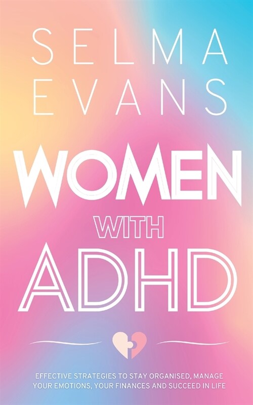 Women with ADHD: Effective Strategies to Stay Organised, Manage Your Emotions, Your Finances and Succeed in Life (Paperback)