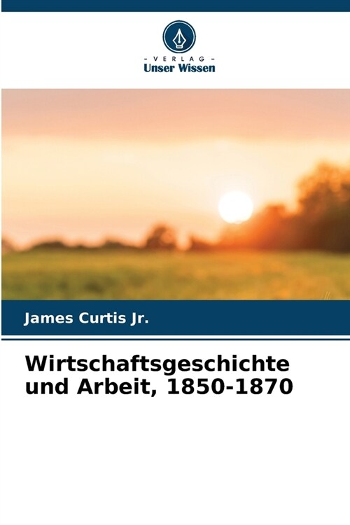 Wirtschaftsgeschichte und Arbeit, 1850-1870 (Paperback)