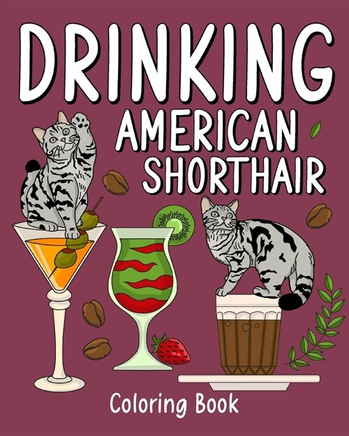 Drinking American Shorthair Coloring Book: Animal Painting Pages with Many Coffee and Cocktail Drinks Recipes (Paperback)