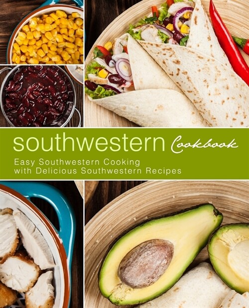 Southwestern Cookbook: Easy Southwestern Cooking with Delicious Southwestern Recipes (2nd Edition) (Paperback)