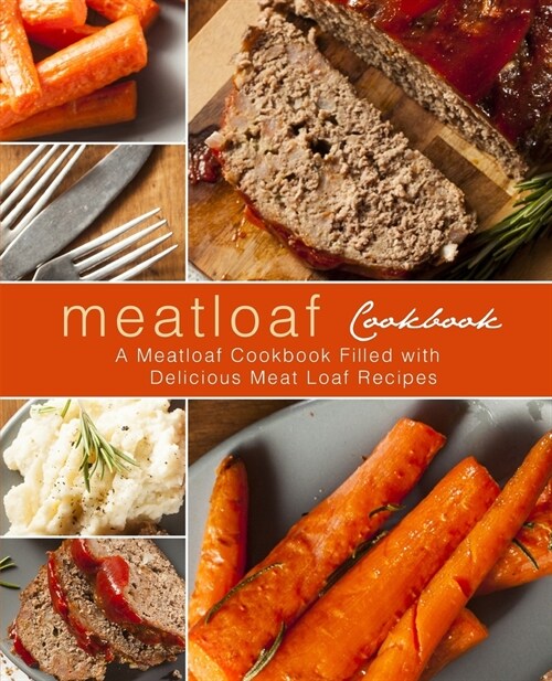 Meatloaf Cookbook: A Meatloaf Cookbook Filled with Delicious Meat Loaf Recipes (2nd Edition) (Paperback)