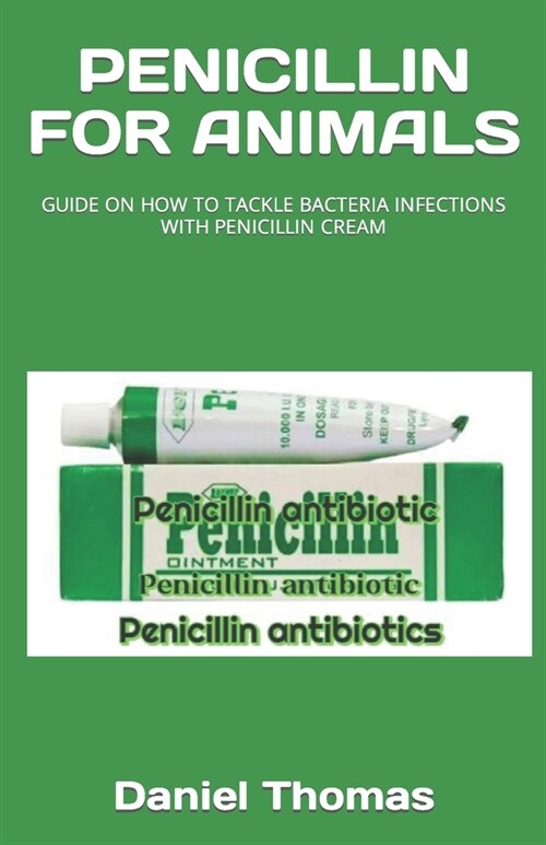 Penicillin for Animals: Guide on How to Tackle Bacteria Infections with Penicillin Cream (Paperback)