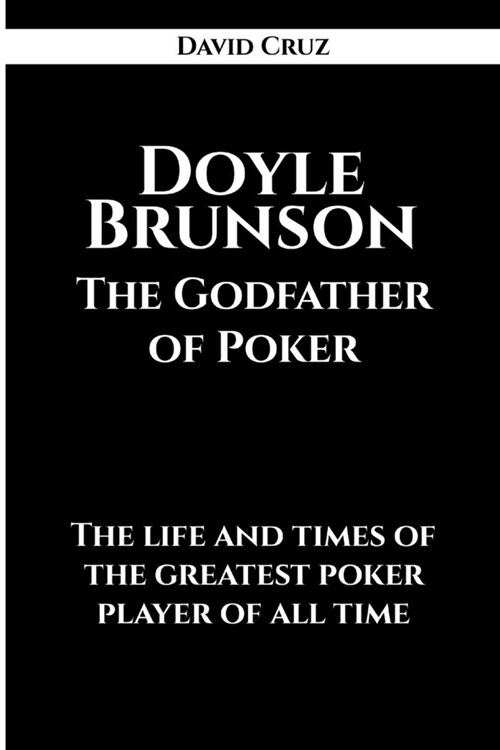 Doyle Brunson The Godfather of Poker: The life and times of the greatest poker player of all time (Paperback)