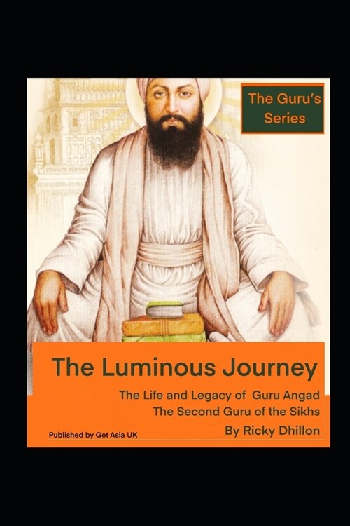 The Luminous Journey: The Life and Legacy of Guru Angad - The Second Guru of the Sikhs (Paperback)