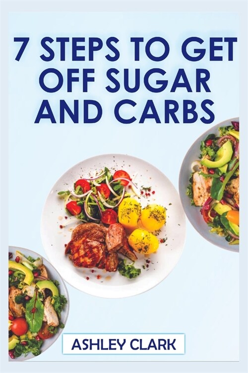 7 Steps to Get Off Sugar and Carbs (Paperback)