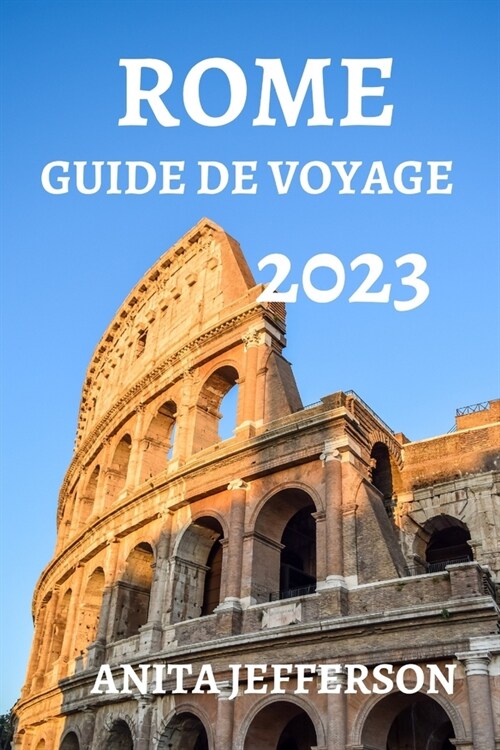 Rome Guide de Voyage 2023: Choses ?Savoir, ?Voir Et ?Faire ?Rome (Paperback)