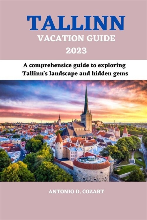 Tallinn Vacation Guide 2023: A comprehensive guide to exploring Tallinns landscape and hidden gems (Paperback)