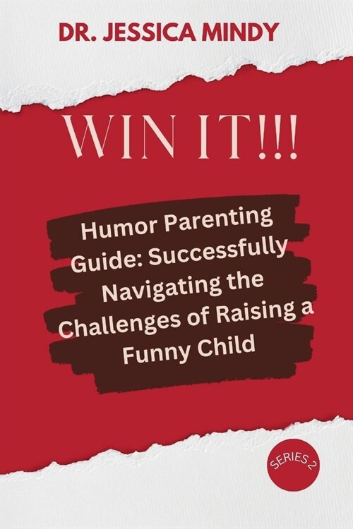 Win It!!!: Humor Parenting Guide: Successfully Navigating the Challenges of Raising a Funny Child (Paperback)