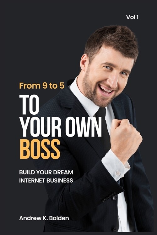 From 9 to 5 To Your Own Boss: Building Your Dream Internet Business (Paperback)