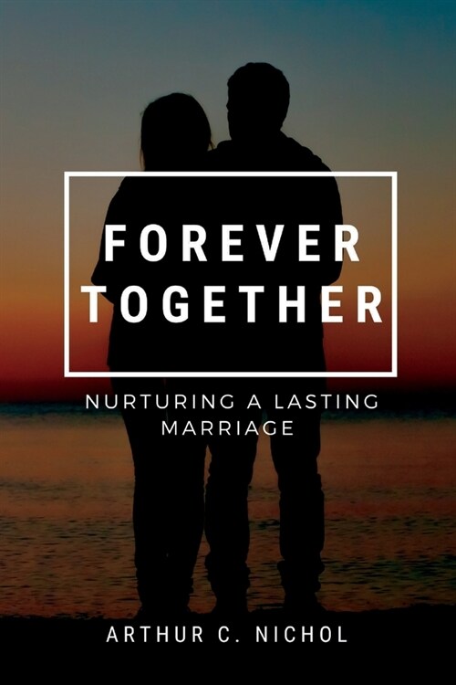 Forever Together: Nurturing a Lasting Marriage (Paperback)