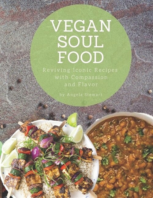 Vegan Soul Food: Reviving Iconic Recipes with Compassion and Flavor (Paperback)