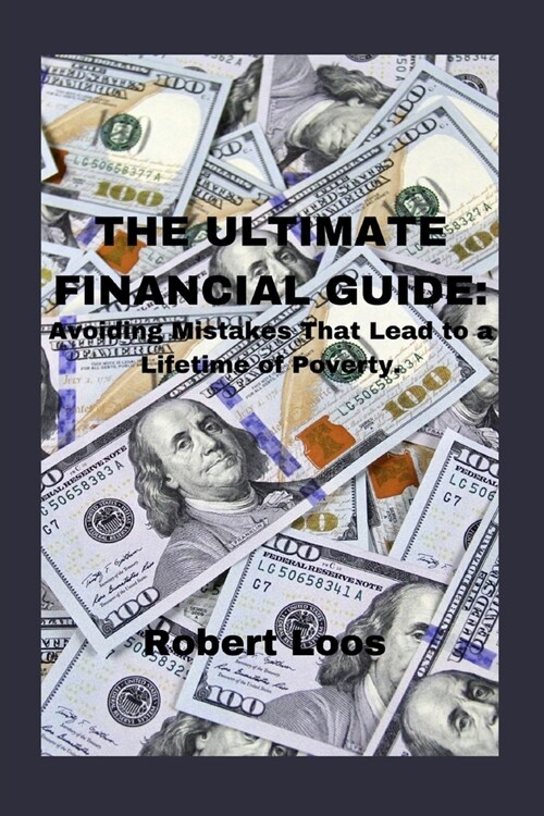 The Ultimate Financial Guide: Avoiding Mistakes That Lead to a Lifetime of Poverty. (Paperback)