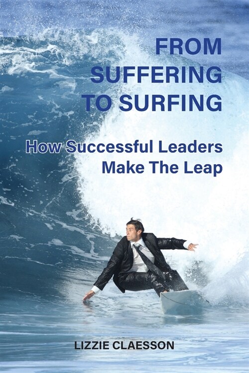 From Suffering to Surfing: How successful leaders make the leap (Paperback)