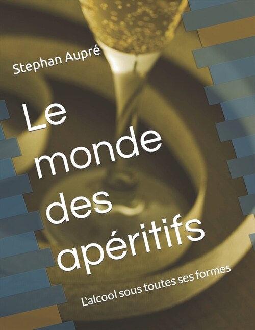 Le monde des ap?itifs: Lalcool sous toutes ses formes (Paperback)