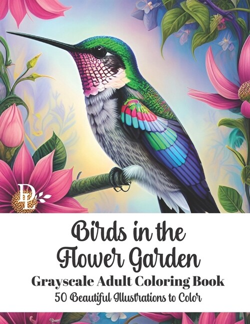 Birds in the Flower Garden - Grayscale Adult Coloring Book: 50 Beautiful Illustrations to Color (Paperback)