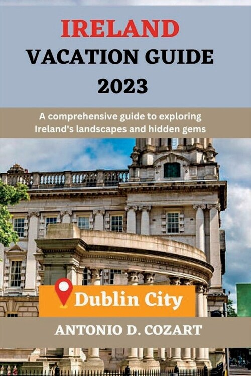 Ireland Vacation Guide 2023: A comprehensive guide to exploring Irelands landscapes and hidden gems (Paperback)