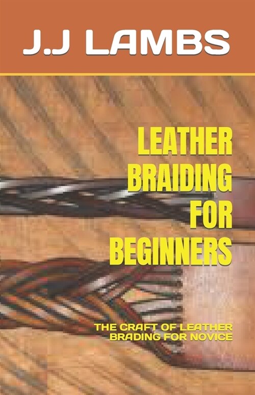 Leather Braiding for Beginners: The Craft of Leather Brading for Novice (Paperback)