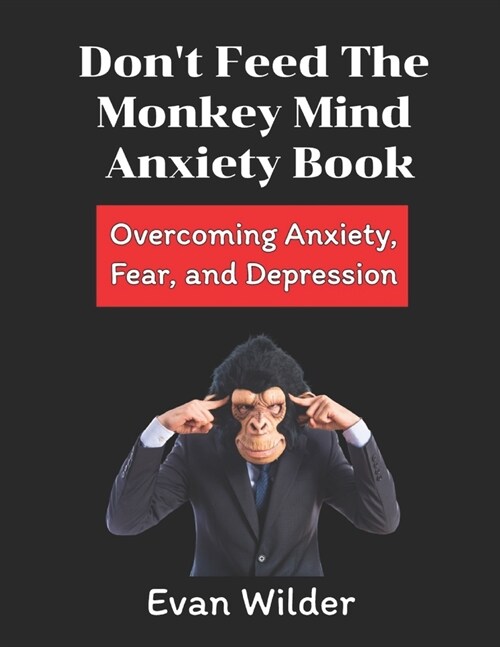 Dont Feed The Monkey Mind Anxiety Book: Overcoming Anxiety, Fear, And Depression (Paperback)