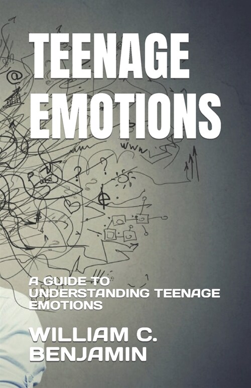 Teenage Emotions: A Guide to Understanding Teenage Emotions (Paperback)