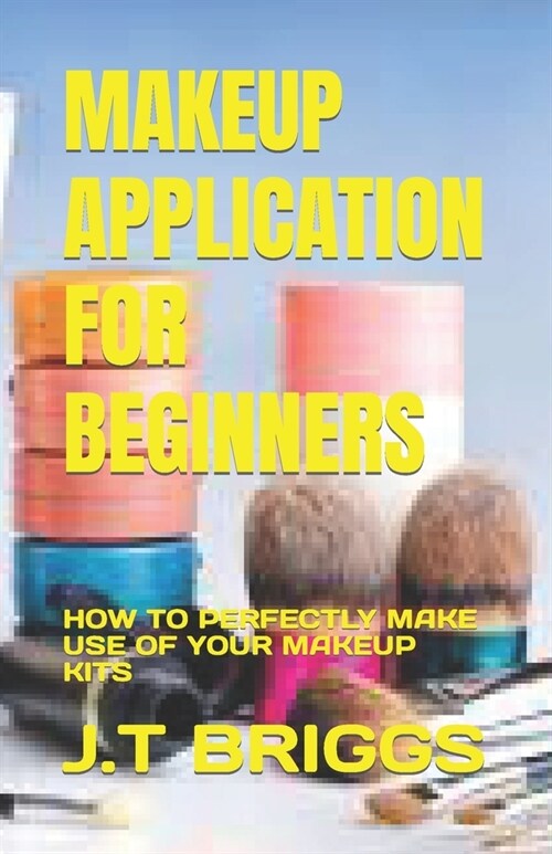 Makeup Application for Beginners: How to Perfectly Make Use of Your Makeup Kits (Paperback)