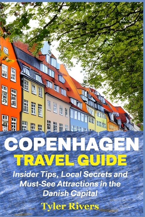 Copenhagen Travel Guide: Insider Tips, Local Secrets and Must-See Attractions in the Danish Capital (Paperback)
