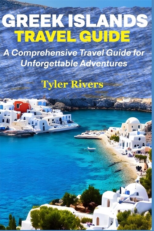 Greek Islands Travel Guide: A Comprehensive Travel Guide for Unforgettable Adventures (Paperback)